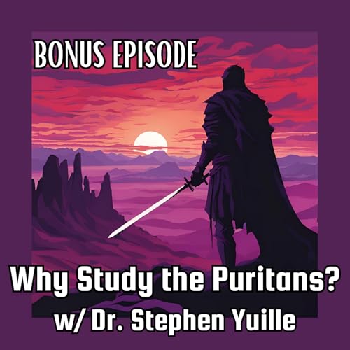 Page de couverture de S1B5: Why the Puritans Matter w/ Dr. Stephen Yuille