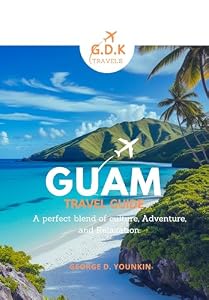Guam Travel Guide: A Perfect Blend of Culture, Adventure, and Relaxation