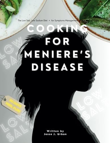 Meniere’s Disease: What Patients Should Know 7 COOKING FOR MENIERE’S DISEASE: The Low Salt, Low Sodium Diet for Symptoms Management and Healthy Living