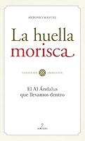 La huella morisca: El Al Ándalus que llevamos dentro 849257397X Book Cover