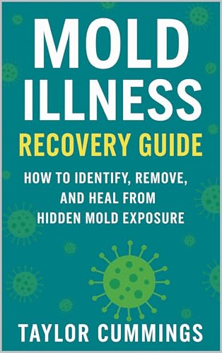 Mold Illness Recovery Guide: How to Identify, Remove, and Heal