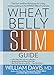 Wheat Belly Slim Guide: The Fast and Easy Reference for Living and Succeeding on the Wheat Belly Lifestyle