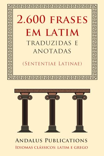 2.600 frases em latim traduzidas e anotadas: (Sententiae Latinae) (Idiomas clássicos: latim e grego) (Portuguese Edition)