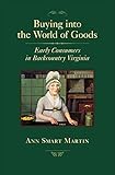 Buying into the World of Goods: Early Consumers in Backcountry Virginia (Studies in Early American Economy and Society from the Library Company of Philadelphia)