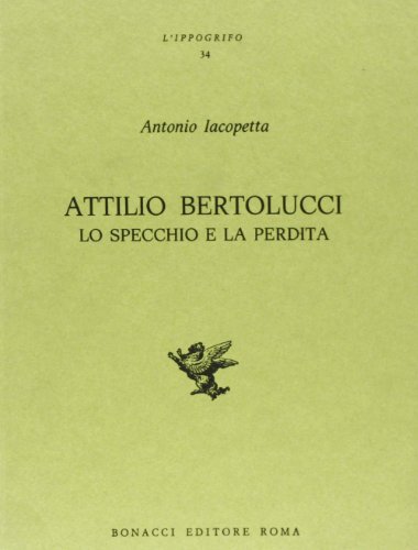 Attilio Bertolucci. Lo specchio e la perdita