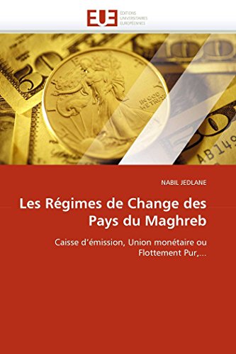 Les Régimes de Change des Pays du Maghreb: Caisse d'émission, Union monétaire ou Flottement Pur,... (Omn.Univ.Europ.) (French Edition)