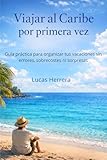 Viajar al Caribe por primera vez: Guía práctica para organizar tus vacaciones sin errores, sobrecostes ni sorpresas