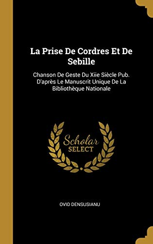 La Prise De Cordres Et De Sebille: Chanson De Geste Du Xiie Siècle Pub. D'après Le Manuscrit Unique De La Bibliothèque Nationale (French Edition)