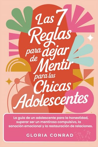 Las 7 Reglas Para Dejar De Mentir Para Las Chicas Adolescentes: La guia de un adolescente para la honestidad, superar ser un men