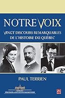 NOTRE VOIX. VINGT DISCOURS REMARQUABLES DE L'HISTOIRE DU QUEBEC 2763720889 Book Cover