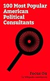 Focus On: 100 Most Popular American Political Consultants: Kellyanne Conway, Sarah Huckabee Sanders, Ben Shapiro, Roger Ailes, Roger Stone, Paul Manafort, ... Robert Gibbs, Mary McLeod Bethune, etc.