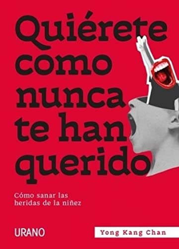 Quiérete Como Nunca Te Han Querido: Cómo Sanar Las Heridas De La Niñez Crecimiento Personal Quiérete Como Nunca Te Han Querido: Cómo Sanar Las Heridas De La Niñez Crecimiento Personal