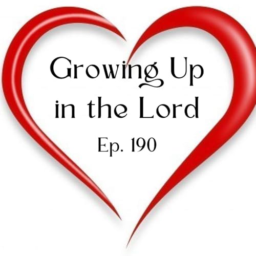 Growing Up in the Lord | Ep. 190