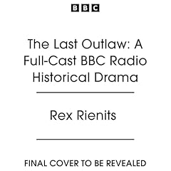 The Last Outlaw: A Full-Cast BBC Radio Historical Drama Audiobook By Rex Rienits cover art