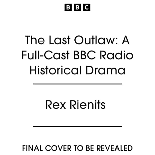 Page de couverture de The Last Outlaw: A Full-Cast BBC Radio Historical Drama