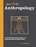 Know-It-All Anthropology: The 50 Extraordinary Human Innovations and Events, Each Explained in Under a Minute (Know It All)