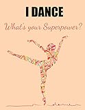 I Dance what's your superpower ?: Dance notebook to write in | 110 lined pages journal | Gift for...