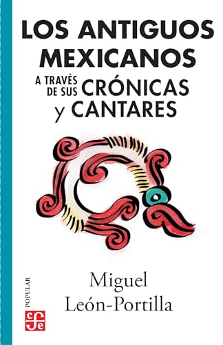 Los antiguos mexicanos a través de sus crónicas y cantares (Spanish Edition)