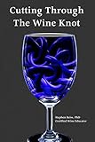 Cutting Through the Wine Knot: More irreverent essays on the wine industry