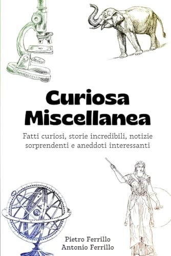 Curiosa Miscellanea: Fatti curiosi, storie incredibili, notizie sorprendenti e aneddoti interessanti