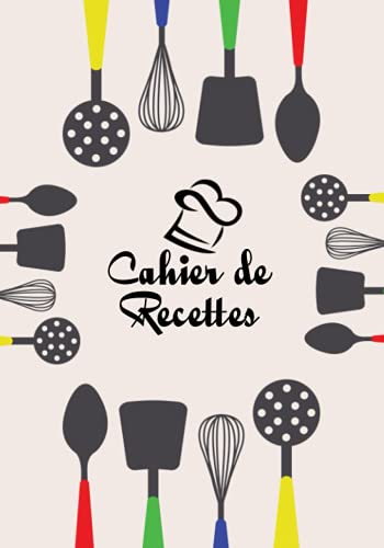 Cahier de recettes: Livre de Cuisine Personnalisable avec vos recettes prÃ©fÃ©rÃ©s - Carnet de recettes Ã  remplir - CrÃ©ez votre propre livre de cuisine ... familiales que vous prÃ©fÃ©rÃ©s (French Edition)