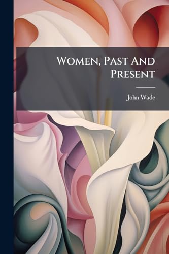 Women, Past And Present: Exhibiting Their Social Vicissitudes [&c. With] Harlotry And Concubinage: A Suppl. Chapter