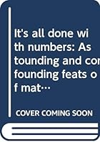 It's all done with numbers: Astounding and confounding feats of mathematical magic 0385030592 Book Cover