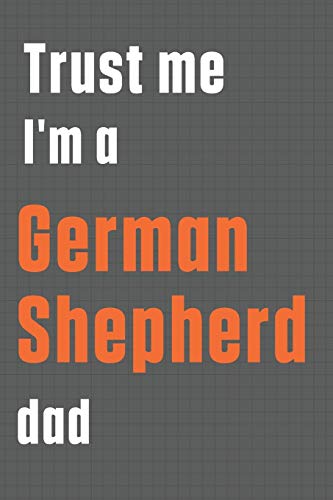 Trust me I'm a German Shepherd dad: For German Shepherd Dog Dad