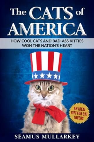 The Cats of America: How Cool Cats and Bad-Ass Kitties Won The Nation's Heart (The Cats of The World)