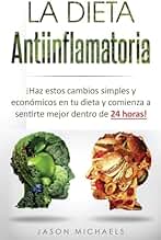 La Dieta Antiinflamatoria: Haz estos cambios simples y económicos en tu dieta y comienza a sentirte mejor dentro de 24 horas! (Libro en Espanol/Anti-Inflammatory Diet Spanish Book Version)