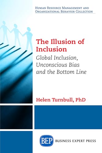 The Illusion of Inclusion: Global Inclusion, Unconscious Bias, and the Bottom Line (Human Resource Management and Organizational Behavior Collection)
