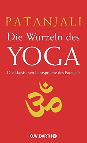 Die Wurzeln des Yoga: Die klassischen Lehrsprüche des Patanjali Die Wurzeln des Yoga: Die klassischen Lehrsprüche des Patanjali