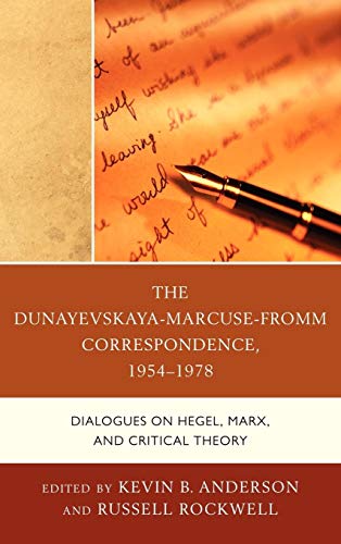 The Dunayevskaya-Marcuse-Fromm Correspondence, 1954–1978: Dialogues on Hegel, Marx, and Critical Theory (Studies in Marxism and Humanism)