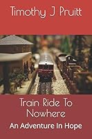 Train Ride To Nowhere: An Adventure In Hope B08DSTHLFH Book Cover