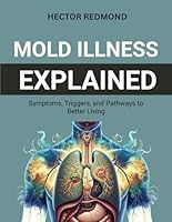 Mold Illness Explained: Symptoms, Triggers, and Pathways to Better Living B0G26GNGG7 Book Cover