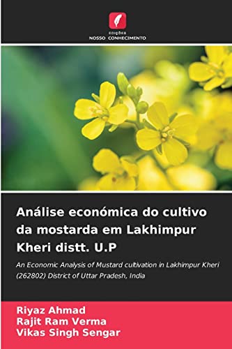 Análise económica do cultivo da mostarda em Lakhimpur Kheri distt. U.P: An Economic Analysis of Mustard cultivation in Lakhimpur Kheri (262802) District of Uttar Pradesh, India (Portuguese Edition)