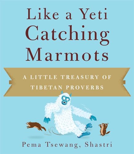 Like a Yeti Catching Marmots: A Little Treasury of Tibetan Proverbs