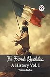 The French Revolution A History Vol. I