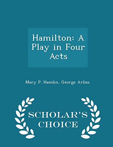 Hamilton: A Play in Four Acts - Scholar's Choic... 1296417794 Book Cover