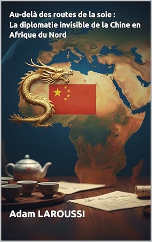 Au-delà des routes de la soie : la diplomatie invisible de la Chine en Afrique du Nord.: Les dimensions immatérielles de la Belt and Road Initiative (French Edition)