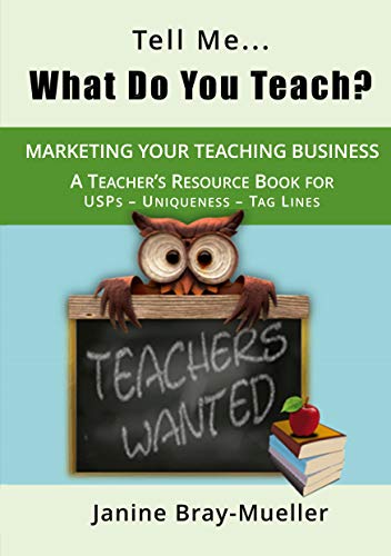 Tell Me... What Do You Teach?: The Teacher's Guide to Marketing your Teaching Business (USPs - Uniqueness - Tag Lines) (Marketing for Teaching Freelancers Book 3)