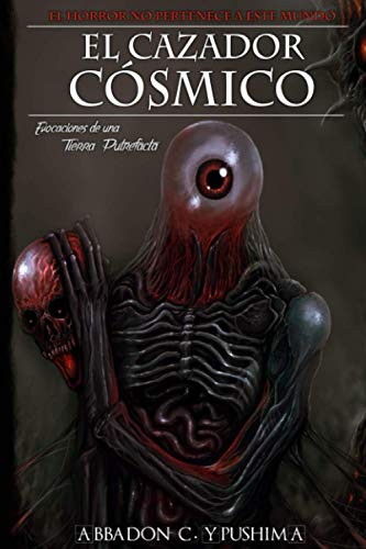 El Cazador Cósmico: Evocaciones de una Tierra Putrefacta (La Infinita Demencia) (Spanish Edition)