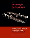 Römerlager Hedemünden: Der augusteische Stützpunkt, seine Außenanlagen, seine Funde und Befunde