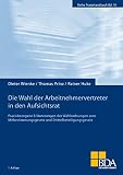 Die Wahl der Arbeitnehmervertreter in den Aufsichtsrat: Praxisbezogene Erläuterungen der Wahlordnungen zum Mitbestimmungsgesetz und ... der Deutschen Arbeitgeberverbände