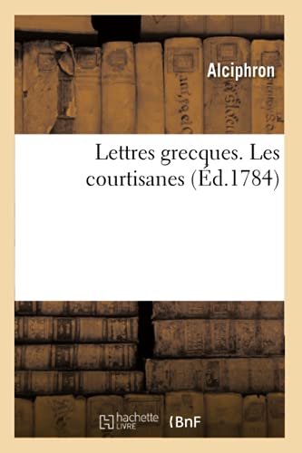 Lettres grecques ou Anecdotes sur les moeurs et les usages de la Grece: Les courtisanes (French Edition)