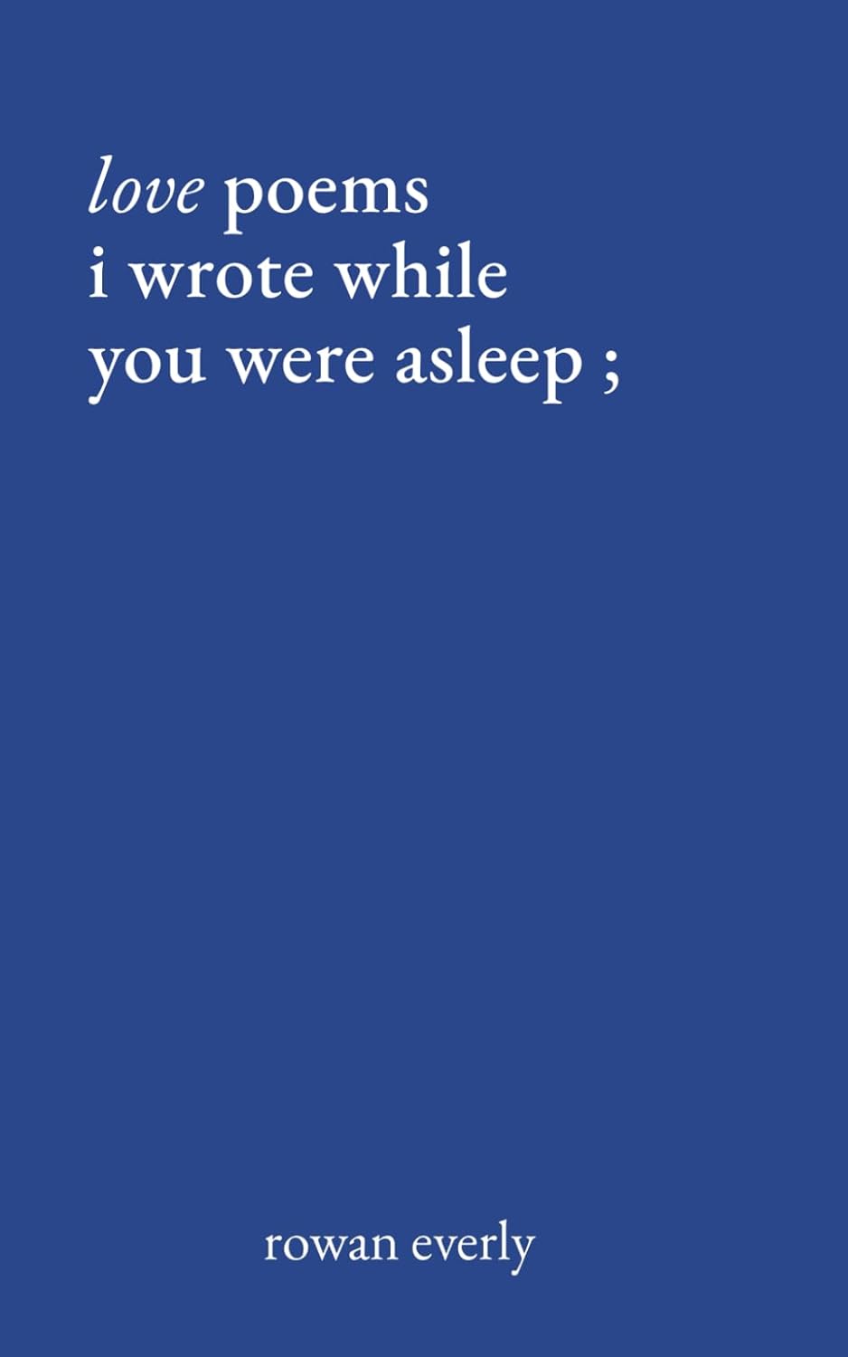 love poems i wrote while you were asleep (Love Poems By Rowan Everly)