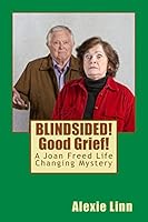Blindsided! Good Grief!: A Joan Freed Life Changing Mystery 150770867X Book Cover