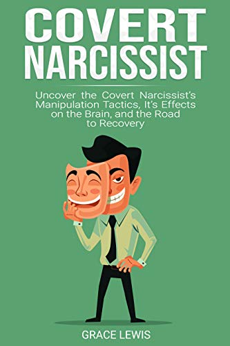 Covert Narcissist: Uncover the Covert Narcissist’s Manipulation Tactics, It’s Effects