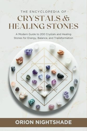 The Encyclopedia of Crystals and Healing Stones: A Modern Guide to 200 Crystals and Healing Stones for Energy, Balance, and Transformation