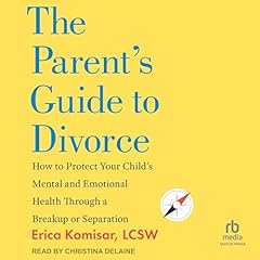The Parent's Guide to Divorce Audiobook By Erica Komisar LCSW cover art